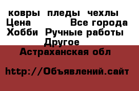 ковры ,пледы, чехлы › Цена ­ 3 000 - Все города Хобби. Ручные работы » Другое   . Астраханская обл.